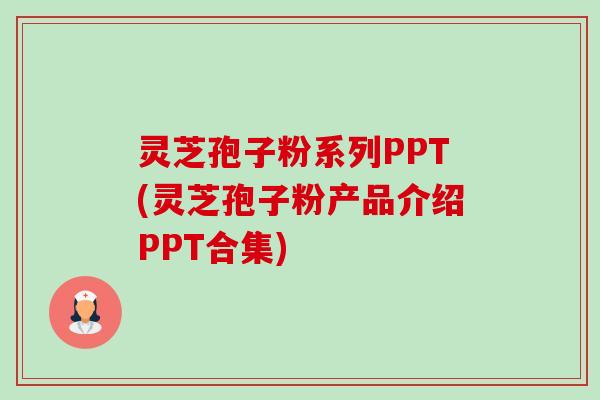 灵芝孢子粉系列PPT(灵芝孢子粉产品介绍PPT合集)