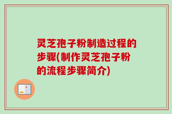 灵芝孢子粉制造过程的步骤(制作灵芝孢子粉的流程步骤简介) 灵芝孢子粉制造过程的步骤(制作灵芝孢子粉的流程步骤简介)