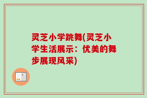 灵芝小学跳舞(灵芝小学生活展示:优美的舞步展现风采) 灵芝小学跳舞(灵芝小学生活展示:优美的舞步展现风采)