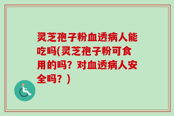 灵芝孢子粉透人能吃吗(灵芝孢子粉可食用的吗?对透人安全吗?) 灵芝孢子粉透人能吃吗(灵芝孢子粉可食用的吗?对透人安全吗?)