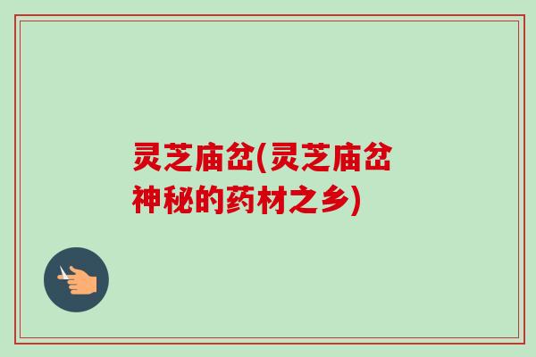 灵芝庙岔(灵芝庙岔 神秘的药材之乡)