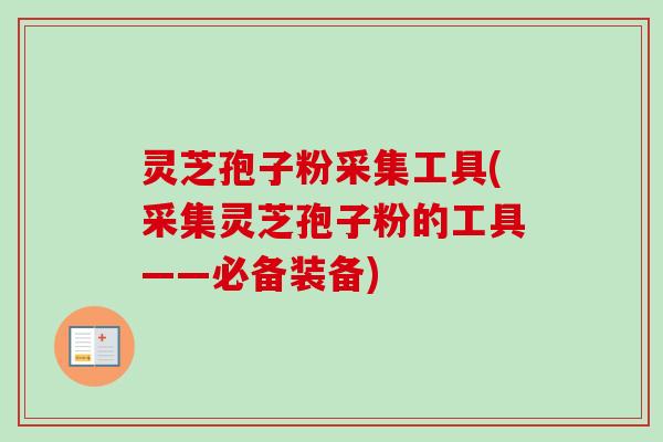 灵芝孢子粉采集工具(采集灵芝孢子粉的工具——必备装备) 灵芝孢子粉采集工具(采集灵芝孢子粉的工具——必备装备)