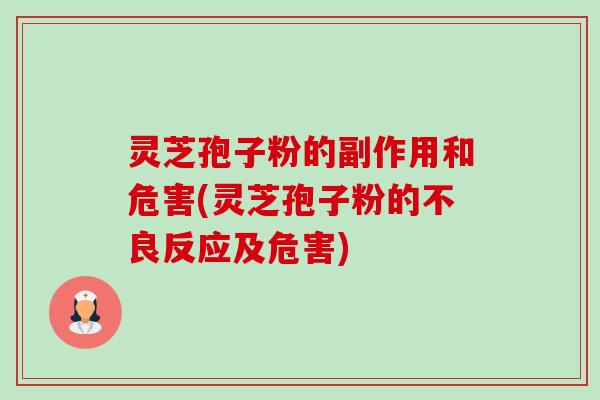 灵芝孢子粉的副作用和危害(灵芝孢子粉的不良反应及危害)