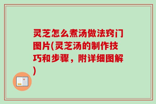 灵芝怎么煮汤做法窍门图片(灵芝汤的制作技巧和步骤,附详细图解) 灵芝怎么煮汤做法窍门图片(灵芝汤的制作技巧和步骤,附详细图解)