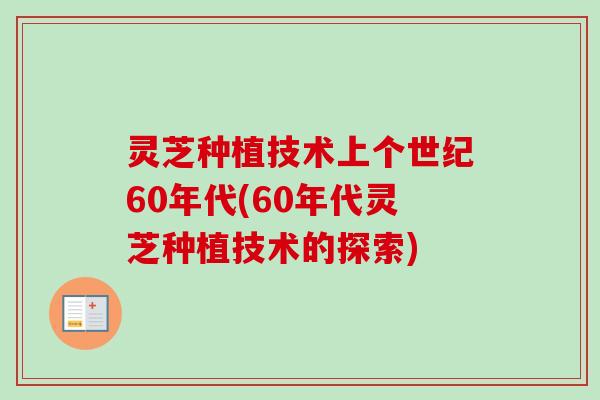灵芝种植技术上个世纪60年代(60年代灵芝种植技术的探索) 灵芝种植技术上个世纪60年代(60年代灵芝种植技术的探索)