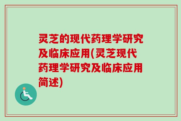 灵芝的现代药理学研究及临床应用(灵芝现代药理学研究及临床应用简述) 灵芝的现代药理学研究及临床应用(灵芝现代药理学研究及临床应用简述)