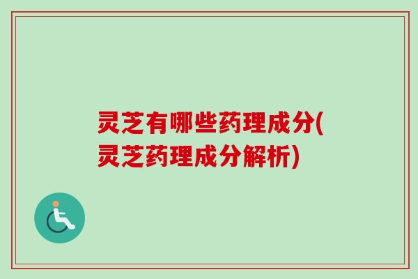 灵芝有哪些药理成分(灵芝药理成分解析) 灵芝有哪些药理成分(灵芝药理成分解析)