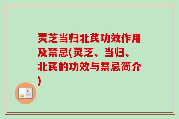 灵芝当归北芪功效作用及禁忌(灵芝、当归、北芪的功效与禁忌简介) 灵芝当归北芪功效作用及禁忌(灵芝、当归、北芪的功效与禁忌简介)