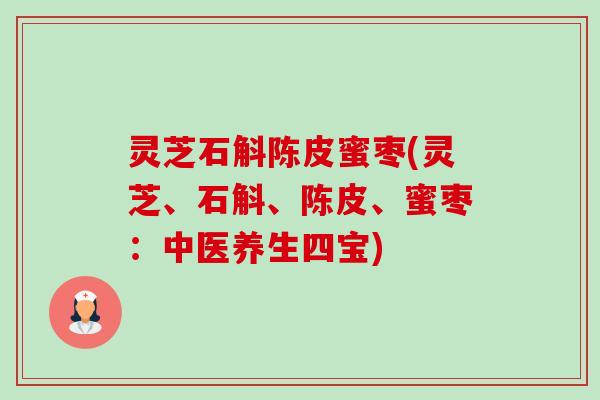 灵芝石斛陈皮蜜枣(灵芝、石斛、陈皮、蜜枣：中医养生四宝)