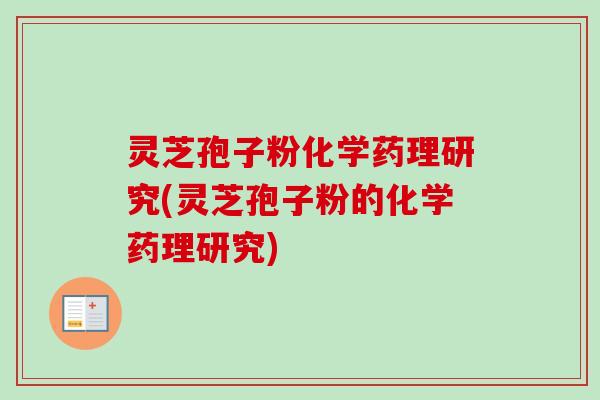 灵芝孢子粉化学药理研究(灵芝孢子粉的化学药理研究)