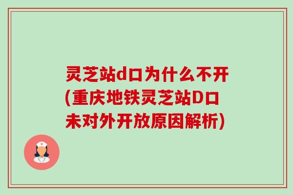 灵芝站d口为什么不开(重庆地铁灵芝站D口未对外开放原因解析)