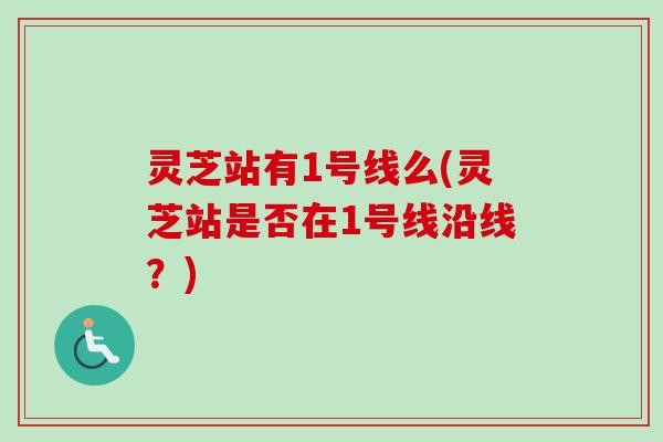 灵芝站有1号线么(灵芝站是否在1号线沿线?) 灵芝站有1号线么(灵芝站是否在1号线沿线?)