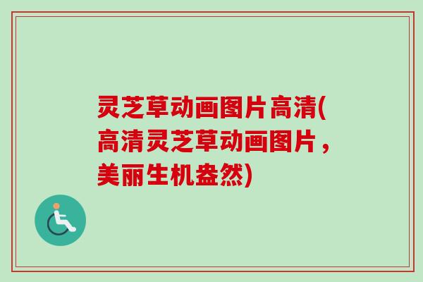 灵芝草动画图片高清(高清灵芝草动画图片,美丽生机盎然) 灵芝草动画图片高清(高清灵芝草动画图片,美丽生机盎然)