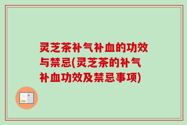 灵芝茶补的功效与禁忌(灵芝茶的补功效及禁忌事项)