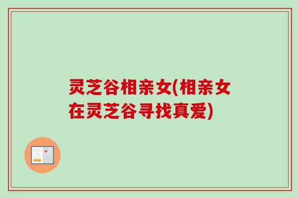 灵芝谷相亲女(相亲女在灵芝谷寻找真爱) 灵芝谷相亲女(相亲女在灵芝谷寻找真爱)