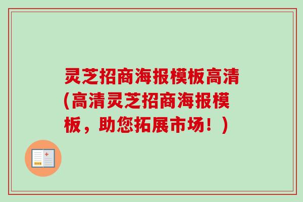 灵芝招商海报模板高清(高清灵芝招商海报模板,助您拓展市场!) 灵芝招商海报模板高清(高清灵芝招商海报模板,助您拓展市场!)