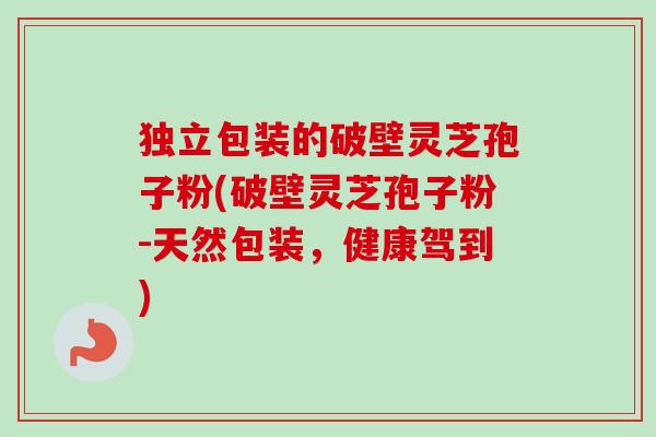 独立包装的破壁灵芝孢子粉(破壁灵芝孢子粉-天然包装,健康驾到) 独立包装的破壁灵芝孢子粉(破壁灵芝孢子粉-天然包装,健康驾到)