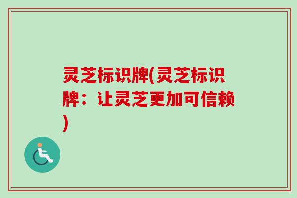 灵芝标识牌(灵芝标识牌:让灵芝更加可信赖) 灵芝标识牌(灵芝标识牌:让灵芝更加可信赖)