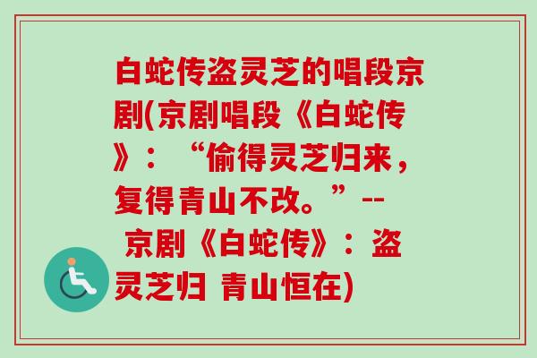 白蛇传盗灵芝的唱段京剧(京剧唱段《白蛇传》:“偷得灵芝归来,复得青山不改。”-- 京剧《白蛇传》:盗灵芝归 青山恒在) 白蛇传盗灵芝的唱段京剧(京剧唱段《白蛇传》:“偷得灵芝归来,复得青山不改。”-- 京剧《白蛇传》:盗灵芝归 青山恒在)