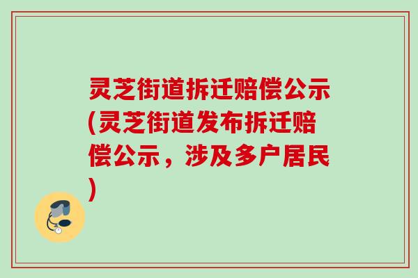 灵芝街道拆迁赔偿公示(灵芝街道发布拆迁赔偿公示，涉及多户居民)