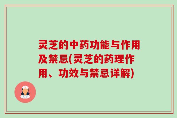 灵芝的功能与作用及禁忌(灵芝的药理作用、功效与禁忌详解) 灵芝的功能与作用及禁忌(灵芝的药理作用、功效与禁忌详解)