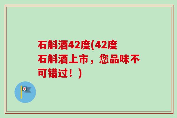 石斛酒42度(42度石斛酒上市，您品味不可错过！)
