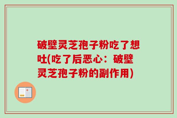 破壁灵芝孢子粉吃了想吐(吃了后恶心：破壁灵芝孢子粉的副作用)