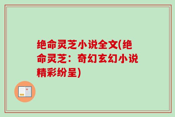 绝命灵芝小说全文(绝命灵芝:奇幻玄幻小说精彩纷呈) 绝命灵芝小说全文(绝命灵芝:奇幻玄幻小说精彩纷呈)