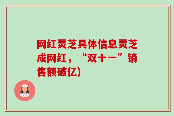 网红灵芝具体信息灵芝成网红，“双十一”销售额破亿)