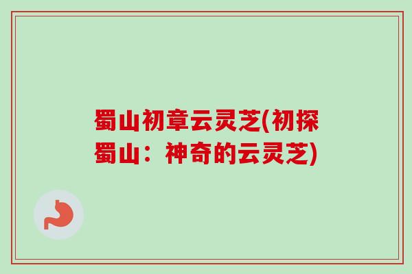 蜀山初章云灵芝(初探蜀山:神奇的云灵芝) 蜀山初章云灵芝(初探蜀山:神奇的云灵芝)