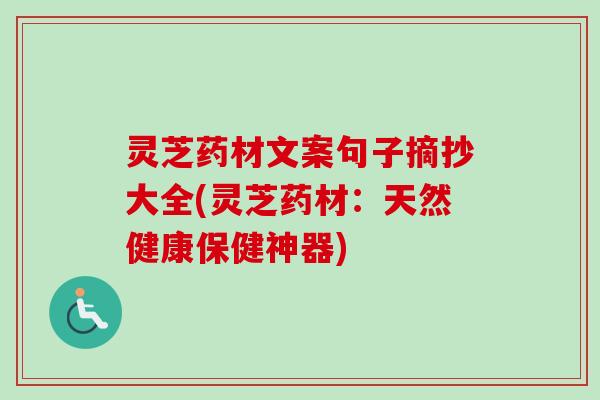 灵芝药材文案句子摘抄大全(灵芝药材:天然健康保健神器) 灵芝药材文案句子摘抄大全(灵芝药材:天然健康保健神器)