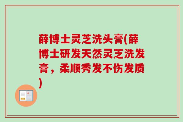 薛博士灵芝洗头膏(薛博士研发天然灵芝洗发膏，柔顺秀发不伤发质)