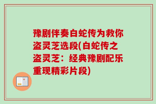 豫剧伴奏白蛇传为救你盗灵芝选段(白蛇传之盗灵芝：经典豫剧配乐重现精彩片段)