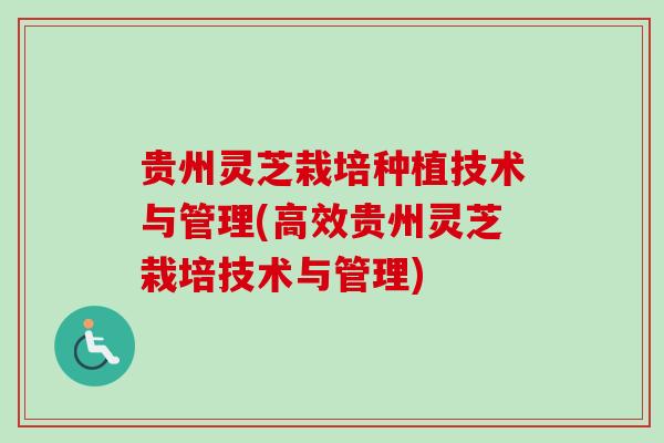 贵州灵芝栽培种植技术与管理(高效贵州灵芝栽培技术与管理) 贵州灵芝栽培种植技术与管理(高效贵州灵芝栽培技术与管理)