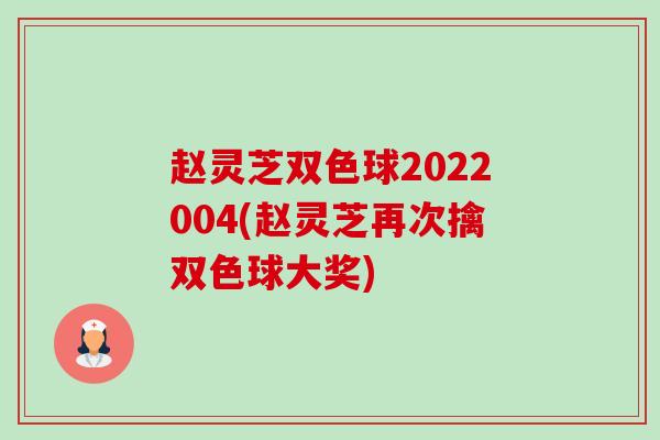 赵灵芝双色球2022004(赵灵芝再次擒双色球大奖) 赵灵芝双色球2022004(赵灵芝再次擒双色球大奖)