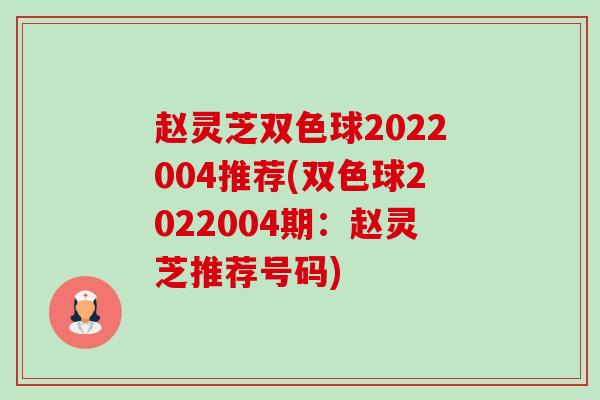 赵灵芝双色球2022004推荐(双色球2022004期:赵灵芝推荐号码) 赵灵芝双色球2022004推荐(双色球2022004期:赵灵芝推荐号码)