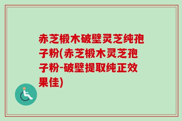 赤芝椴木破壁灵芝纯孢子粉(赤芝椴木灵芝孢子粉-破壁提取纯正效果佳) 赤芝椴木破壁灵芝纯孢子粉(赤芝椴木灵芝孢子粉-破壁提取纯正效果佳)