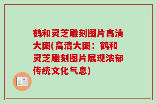 鹤和灵芝雕刻图片高清大图(高清大图:鹤和灵芝雕刻图片展现浓郁传统文化气息) 鹤和灵芝雕刻图片高清大图(高清大图:鹤和灵芝雕刻图片展现浓郁传统文化气息)
