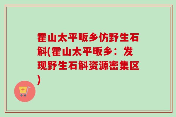 霍山太平畈乡仿野生石斛(霍山太平畈乡:发现野生石斛资源密集区) 霍山太平畈乡仿野生石斛(霍山太平畈乡:发现野生石斛资源密集区)