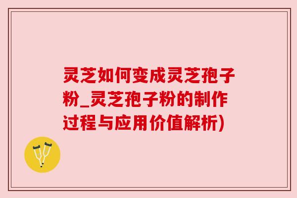 灵芝如何变成灵芝孢子粉_灵芝孢子粉的制作过程与应用价值解析) 灵芝如何变成灵芝孢子粉_灵芝孢子粉的制作过程与应用价值解析)