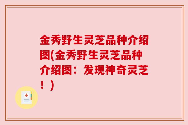 金秀野生灵芝品种介绍图(金秀野生灵芝品种介绍图:发现神奇灵芝!) 金秀野生灵芝品种介绍图(金秀野生灵芝品种介绍图:发现神奇灵芝!)