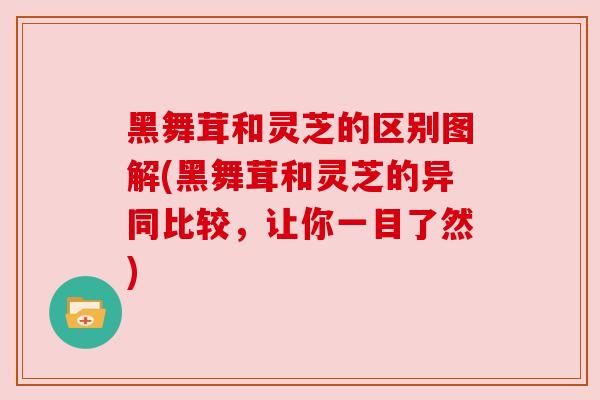 黑舞茸和灵芝的区别图解(黑舞茸和灵芝的异同比较,让你一目了然) 黑舞茸和灵芝的区别图解(黑舞茸和灵芝的异同比较,让你一目了然)