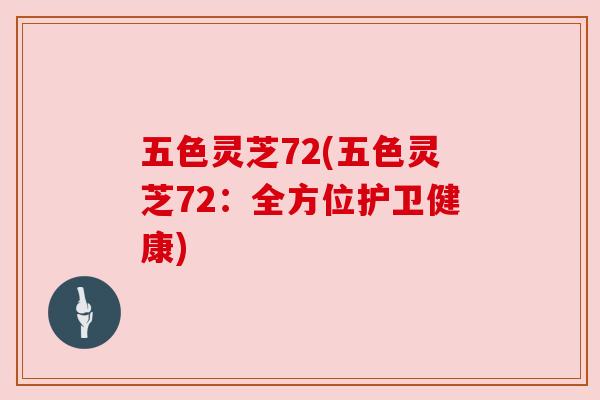 五色灵芝72(五色灵芝72：全方位护卫健康)