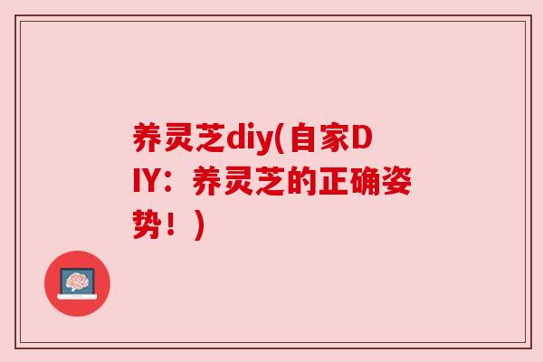 养灵芝diy(自家DIY:养灵芝的正确姿势!) 养灵芝diy(自家DIY:养灵芝的正确姿势!)