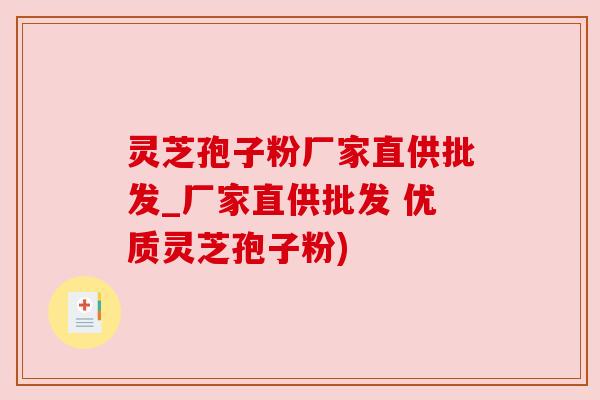 灵芝孢子粉厂家直供批发_厂家直供批发 优质灵芝孢子粉) 灵芝孢子粉厂家直供批发_厂家直供批发 优质灵芝孢子粉)