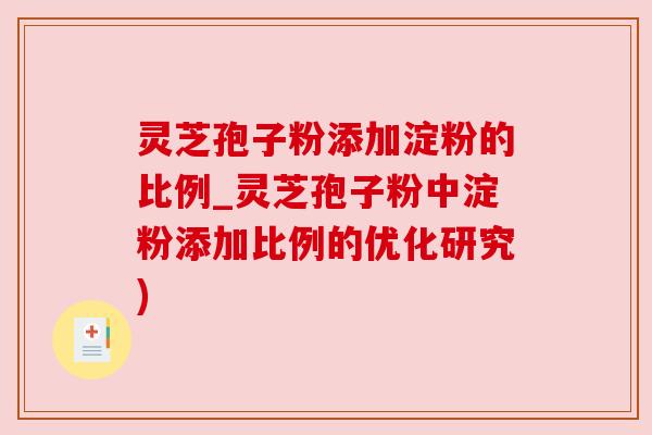 灵芝孢子粉添加淀粉的比例_灵芝孢子粉中淀粉添加比例的优化研究)