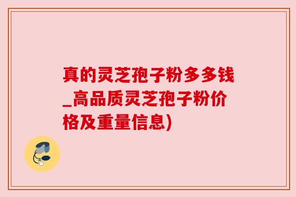 真的灵芝孢子粉多多钱_高品质灵芝孢子粉价格及重量信息) 真的灵芝孢子粉多多钱_高品质灵芝孢子粉价格及重量信息)