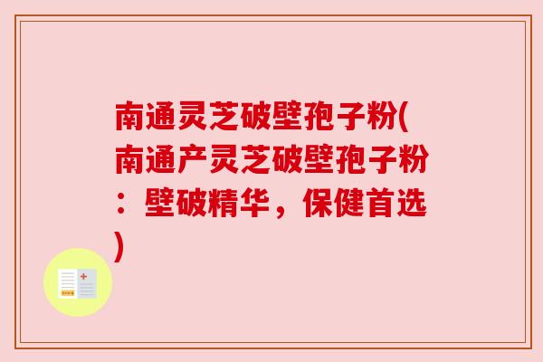 南通灵芝破壁孢子粉(南通产灵芝破壁孢子粉:壁破精华,保健首选) 南通灵芝破壁孢子粉(南通产灵芝破壁孢子粉:壁破精华,保健首选)