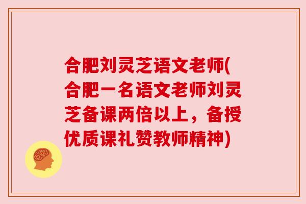 合肥刘灵芝语文老师(合肥一名语文老师刘灵芝备课两倍以上,备授优质课礼赞教师精神) 合肥刘灵芝语文老师(合肥一名语文老师刘灵芝备课两倍以上,备授优质课礼赞教师精神)
