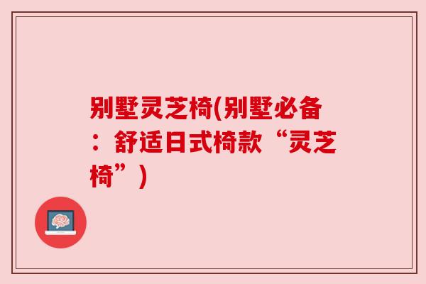 别墅灵芝椅(别墅必备:舒适日式椅款“灵芝椅”) 别墅灵芝椅(别墅必备:舒适日式椅款“灵芝椅”)